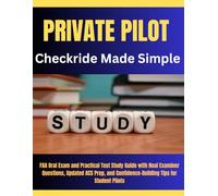 Private Pilot Checkride Made Simple: FAA Oral Exam and Practical Test Study Guide with Real Examiner Questions, Updated ACS Prep, and Confidence-Building Tips for Student Pilots