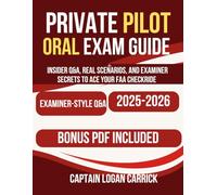 Private Pilot Oral Exam Guide 2025-2026: Insider Q&A, Real Scenarios, and Examiner Secrets to Ace Your FAA Checkride