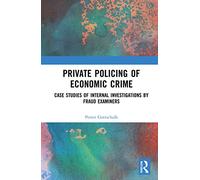 Private Policing of Economic Crime: Case Studies of Internal Investigations by Fraud Examiners