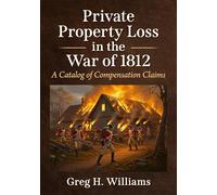 Private Property Loss in the War of 1812: A Catalog of Compensation Claims