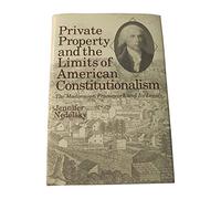 Private Property & the Limits of American Constitutionalism: The Madisonian Framework and Its Legacy