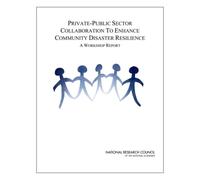 Private-Public Sector Collaboration to Enhance Community Disaster Resilience : A Workshop Report