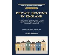 Private Renting in England: A Plain-English Guide to Finding a Home, Deposits, Rent, Repairs, Tenancy Rights, Eviction and Getting Help (The Plain English UK Guides)