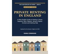 Private Renting in England: A Plain-English Guide to Finding a Home, Deposits, Rent, Repairs, Tenancy Rights, Eviction and Getting Help (The Plain English UK Guides)