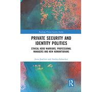Private Security and Identity Politics: Ethical Hero Warriors, Professional Managers and New Humanitarians (Routledge Private Security Studies)