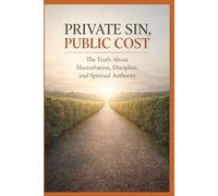 Private Sin, Public Cost: The Truth About Masturbation, Discipline, and Spiritual Authority