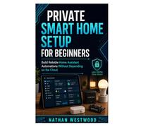 Private Smart Home Setup for Beginners: Build Reliable Home Assistant Automations Without Depending on the Cloud