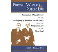 Private Wealth and Public Life: Foundation Philanthropy and the Reshaping of American Social Policy from the Progressive Era to the New Deal
