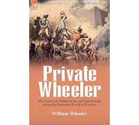 Private Wheeler: the letters of a soldier of the 51st Light Infantry during the Peninsular War & at Waterloo
