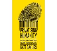 Privatising Humanity : How Our Essential Human Needs Became Financial Assets