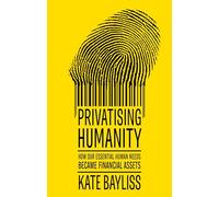 Privatising Humanity: How Our Essential Human Needs Became Financial Assets