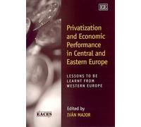Privatization and Economic Performance in Central and Eastern Europe: Lessons to be Learnt from Western Europe (European Association for Comparative Economic Studies series)