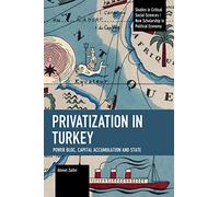 Privatization in Turkey: Power Bloc, Capital Accumulation and State (Studies in Critical Social Sciences)