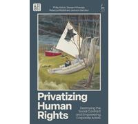 Privatizing Human Rights : Destroying the Social Contract and Empowering Corporate Actors