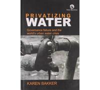 Privatizing Water: Governance Failure and the World’s Urban Water Crisis