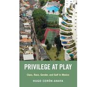 Privilege at Play – Class, Race, Gender, and Golf in Mexico (Global and Comparative Ethnography)