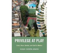 Privilege at Play: Class, Race, Gender, and Golf in Mexico (Global and Comparative Ethnography)