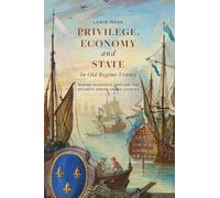 Privilege, Economy and State in Old Regime France: Marine Insurance, War and the Atlantic Empire under Louis XIV