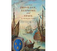 Privilege, Economy and State in Old Regime France: Marine Insurance, War and the Atlantic Empire under Louis XIV