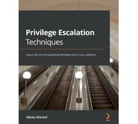 Privilege Escalation Techniques : Learn the art of exploiting Windows and Linux systems