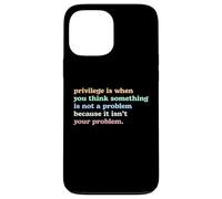 Privilege Is When You Think It's Not Your Problem Activism Case for iPhone 13 Pro Max