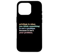 Privilege Is When You Think It's Not Your Problem Activism Case for iPhone 16 Pro