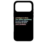 Privilege Is When You Think It's Not Your Problem Activism Case for iPhone 17 Pro Max