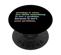 Privilege Is When You Think It's Not Your Problem Activism PopSockets Adhesive PopGrip