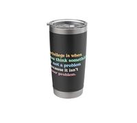 Privilege is When You Think It's Not Your Problem Activism Stainless Steel Insulated Tumbler