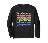 Privilege is When You Think Something Isn't a Problem Long Sleeve T-Shirt