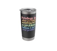 Privilege is When You Think Something Isn't a Problem Stainless Steel Insulated Tumbler