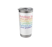 Privilege is When You Think Something Isn't a Problem Stainless Steel Insulated Tumbler