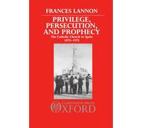 Privilege, Persecution, and Prophecy: The Catholic Church in Spain 1875-1975