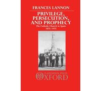 Privilege, Persecution and Prophecy: The Catholic Church in Spain 1875-1975 by Frances Lannon (1987-04-09)