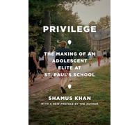 Privilege: The Making of an Adolescent Elite at St. Paul's School (Princeton Studies in Cultural Sociology, 15) (The William G. Bowen Series)