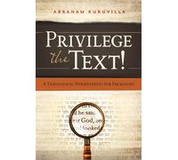 Privilege The Text!: A Theological Hermeneutic for Preaching
