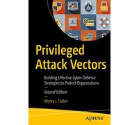 Privileged Attack Vectors: Building Effective Cyber-Defense Strategies to Protect Organizations
