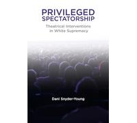 Privileged Spectatorship: Theatrical Interventions in White Supremacy