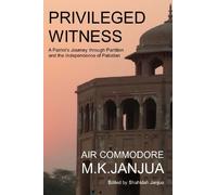 Privileged Witness: A Patriot's Journey Through Partition and the Independence of Pakistan