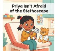 Priya Isn't Afraid of the Stethoscope: A Gentle Doctor-Visit Story for Kids | Ages 3-6 | First Check-Up & Calm-the-Fear Read Aloud | Picture Book Gift for Nervous Toddlers