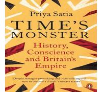 Priya Satia Time's Monster : History, Conscience & Britain's Empire Priya Satia Multicolor