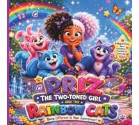 Priz The Two-Toned Girl and the Rainbow Cats:: A Magical Children’s Story About Being Different, Self-Confidence, Friendship, and Embracing What Makes You Unique