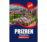 Prizren Reiseführer 2026: Erkunden Sie die versteckten Schätze des Kosovo, die wichtigsten Attraktionen, die Kultur, die Geschichte und die wichtigsten Reiseziele für ein Abenteuer auf dem Balkan