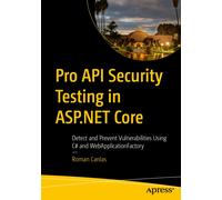 Pro API Security Testing in ASP.NET Core : Detect and Prevent Vulnerabilities Using C# and WebApplicationFactory