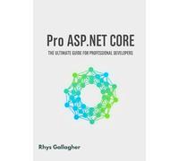 PRO ASP.NET CORE: THE ULTIMATE GUIDE FOR PROFESSIONAL DEVELOPERS
