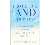 Pro-Choice and Christian: Reconciling Faith, Politics, and Justice