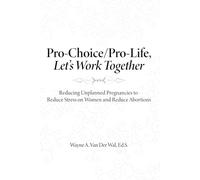 Pro-Choice Pro-Life Let's Work Together: Reducing Unplanned Pregnancies to Reduce Stress on Women and Reduce Abortions