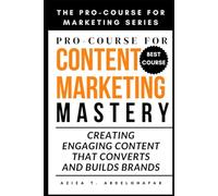 Pro-Course For Content Marketing Mastery: Creating Engaging Content that Converts and Builds Brands (The Pro-Course for Marketing Series (TPCFMS))