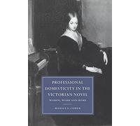 Pro Domesticity in Victorian Novel: Women, Work and Home: 14 (Cambridge Studies in Nineteenth-Century Literature and Culture, Series Number 14)