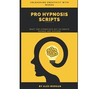 Pro Hypnosis Scripts: What Top Hypnotists Say to Create Change and Success